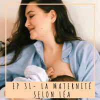 EP 31- LA MATERNITÉ SELON LÉA