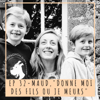 EP 32 - MAUD, DONNE-MOI DES FILS OU JE MEURS