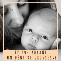 EP 30- ROXANE, UN DÉNI DE GROSSESSE