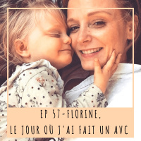 EP57- FLORINE, LE JOUR OÙ JAI FAIT UN AVC