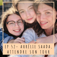 EP52- AURÉLIE SAADA, ATTENDRE SON TOUR