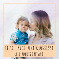 EP 18 - ALEX, UNE GROSSESSE À LHORIZONTALE