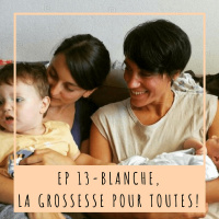 EP13 - BLANCHE, LA GROSSESSE POUR TOUTES!
