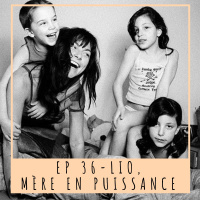 EP 36 - LIO, MÈRE EN PUISSANCE