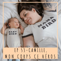 EP53- CAMILLE, MON CORPS CE HÉROS