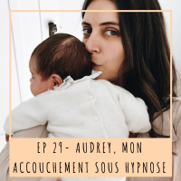 EP29 - AUDREY, MON ACCOUCHEMENT SOUS HYPNOSE