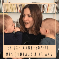EP 28- ANNE-SOPHIE, MES JUMEAUX À 43 ANS