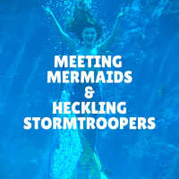 Meeting Mermaids  Heckling Stormtroopers