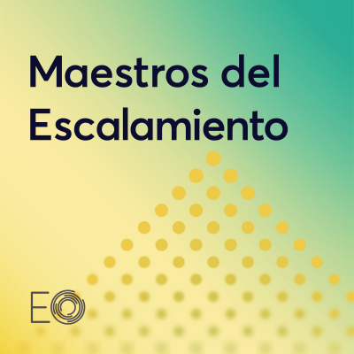 Maestros Del Escalamiento: A Podcast By The Entrepreneurs Organization