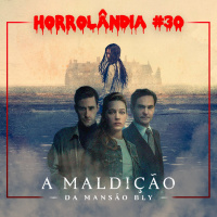Horrolândia 30 | A Maldição da Mansão Bly
