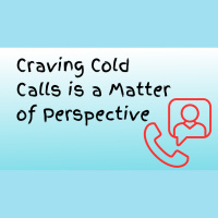 Craving Cold Calls is a Matter of Perspective