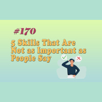 #170 5 Skills That Are Not as Important as People Say