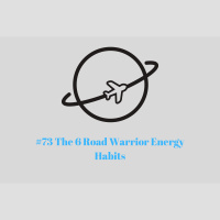 #73 The 6 Road Warrior Energy Habits