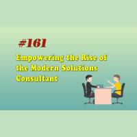 #161 Empowering the Rise of the Modern Solutions Consultant