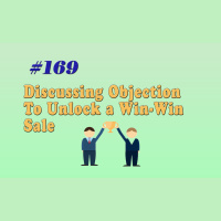 #169 Discussing Objection To Unlock a Win-Win Sale