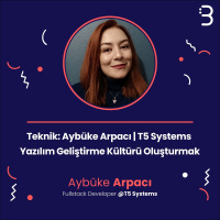 Teknik: Aybüke Arpacı | T5 Systems - Yazılım Geliştirme Kültürü Oluşturmak