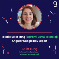 Teknik: Selin Tunç | Garanti BBVA Teknoloji - Angular Google Dev Expert