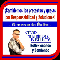 ¡CAMBIEMOS LOS PRETEXTOS Y QUEJAS POR RESPONSABILIDAD Y SOLUCIONES! www.cesarhernandezbustillos.com
