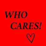 Who Cares!