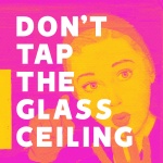 Dont Tap The Glass Ceiling