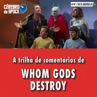 Cérebro de Spock #69 – “Whom Gods Destroy”