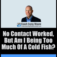 No Contact Worked, But Am I Being Too Much Of A Cold Fish?