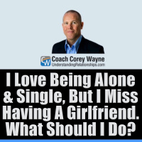 I Love Being Alone amp Single, But I Miss Having A Girlfriend. What Should I Do?