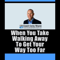 When You Take Walking Away To Get Your Way Too Far