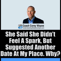 She Said She Didn’t Feel A Spark, But Suggested Another Date At My Place. Why?