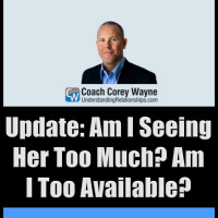 Update: Am I Seeing Her Too Much? Am I Too Available?