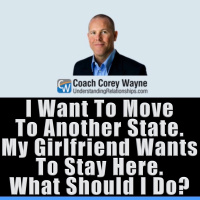 I Want To Move To Another State. My Girlfriend Wants To Stay Here. What Should I Do?