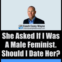 She Asked If I Was A Male Feminist. Should I Date Her?