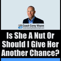 Is She A Nut Or Should I Give Her Another Chance?