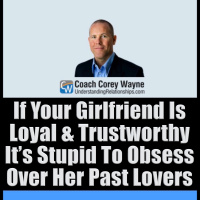 If Your Girlfriend Is Loyal amp Trustworthy It’s Stupid To Obsess Over Her Past Lovers