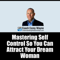Mastering Self Control So You Can Attract Your Dream Woman