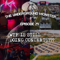 The Underground Monster Ep. 29: WTF Is Still Doing Concerts???