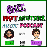 $H!T, Not Another Music Podcast with Eric amp Kayci - Pilot