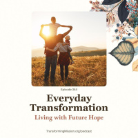 Episode 344: Everyday Transformation - Living with Future Hope