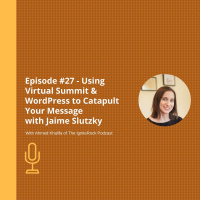 Episode #27 - Using Virtual Summit amp WordPress to Catapult Your Message with Jaime Slutzky