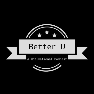 Better U -- A Motivational Podcast