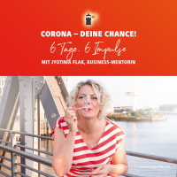 Corona – Deine Chance für mehr Online-Sichtbarkeit. Teil 1: Angst umwandeln in mutige Handlungen
