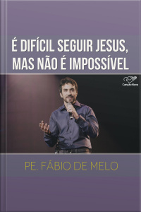 É difícil seguir Jesus, mas não impossível