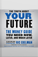 The Truth About Your Future: The Money Guide You Need Now, Later, And Much Later