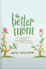 The Better Mom: Growing In Grace Between Perfection And The Mess