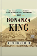 The Bonanza King: John Mackay And The Battle Over The Greatest Fortune In The American West