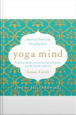 Yoga Mind: Journey Beyond The Physical, 30 Days To Enhance Your Practice And Revolutionize Your Life From The Inside Out