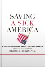 Saving A Sick America: A Prescription For Moral And Cultural Transformation