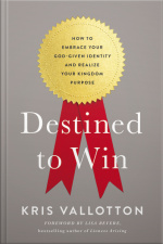 Destined To Win: How To Embrace Your God-given Identity And Realize Your Kingdom Purpose