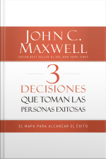 3 Decisiones Que Toman Las Personas Exitosas: El Mapa Para Alcanzar El Éxito
