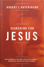 Searching For Jesus: New Discoveries In The Quest For Jesus Of Nazareth---and How They Confirm The Gospel Accounts